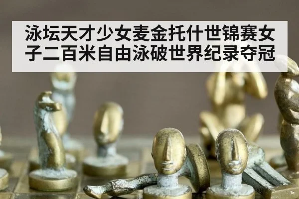 泳坛天才少女麦金托什世锦赛女子二百米自由泳破世界纪录夺冠