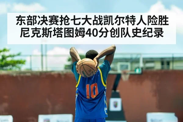 东部决赛抢七大战凯尔特人险胜尼克斯塔图姆40分创队史纪录